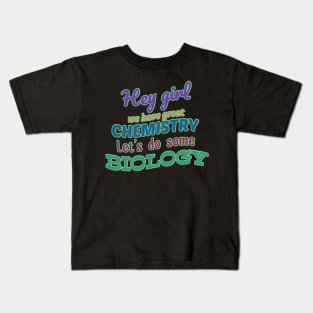 Hey girl we have great chemistry let's do some biology Kids T-Shirt